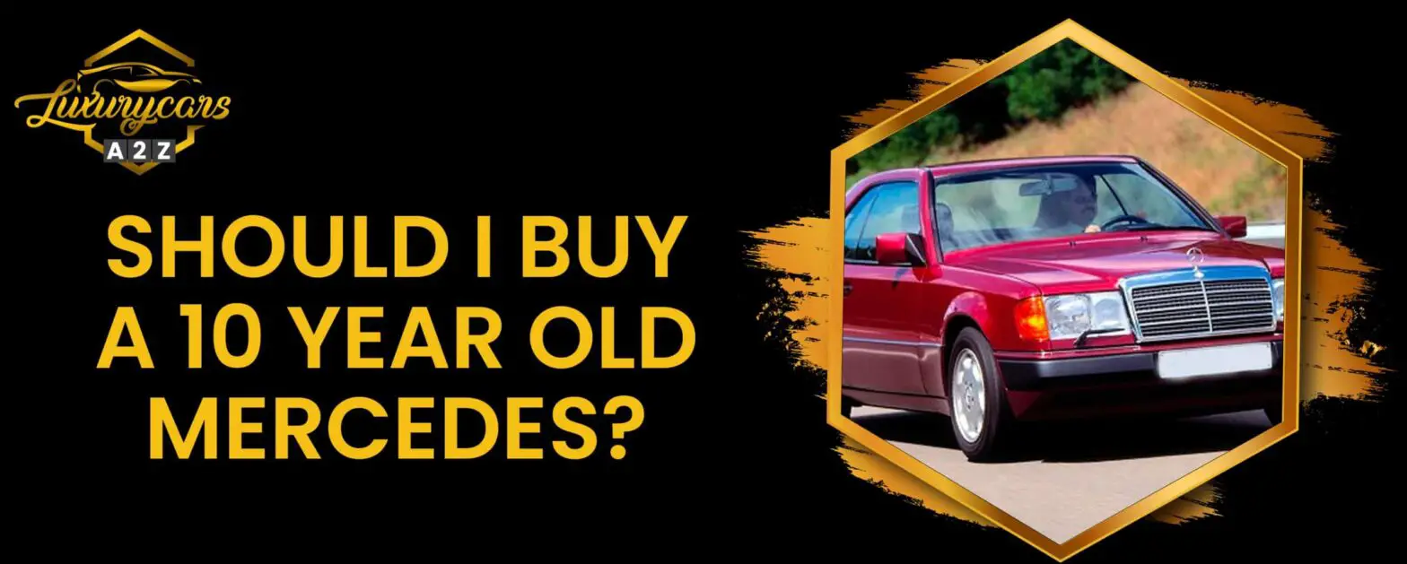 Pitäisikö minun ostaa 10 vuotta vanha Mercedes?